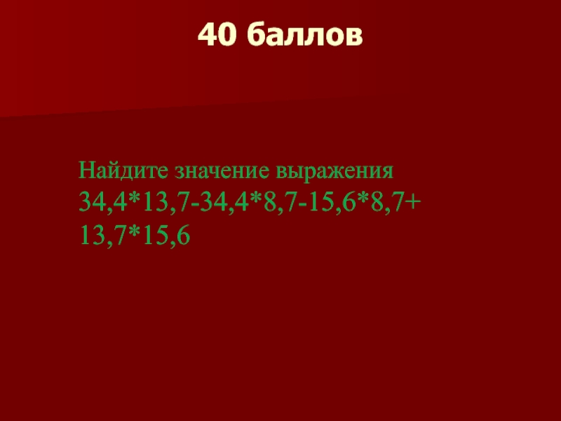40 балловНайдите значение выражения34,4*13,7-34,4*8,7-15,6*8,7+13,7*15,6