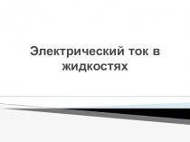 Презентация по физике по теме: Электрический ток в жидкостях