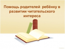 Помощь родителей ребёнку в развитии читательского интереса