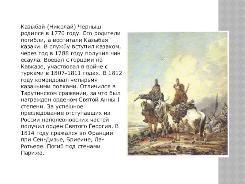 Казыбай (Николай) Черныш родился в 1770 году. Его родители погибли, а воспитали Казыбая казаки. В службу вступил
