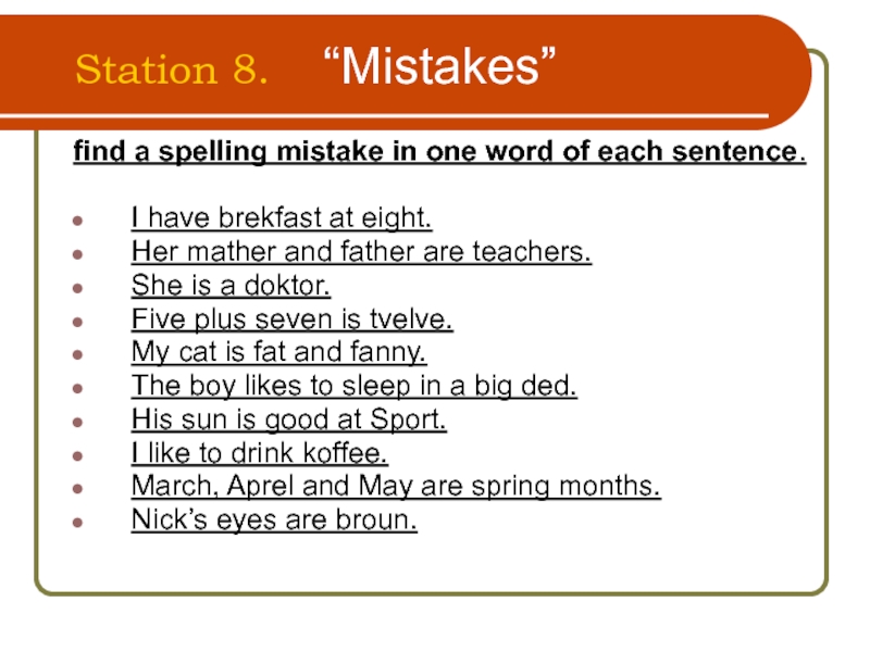 Station 8.  “Mistakes” find a spelling mistake in one word of each sentence. I have brekfast