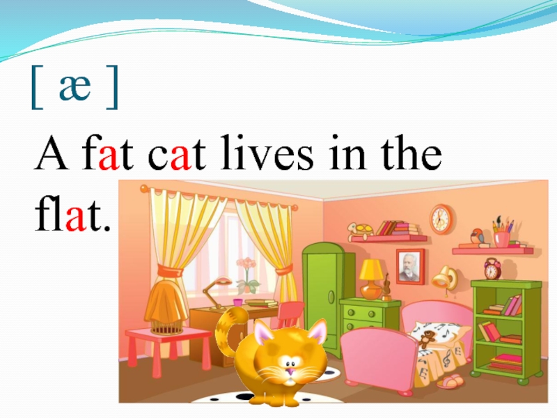 [ ӕ ]A fat cat lives in the flat.