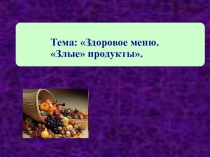 Презентация к уроку здоровья во 2 классе Здоровое меню. Злые продукты