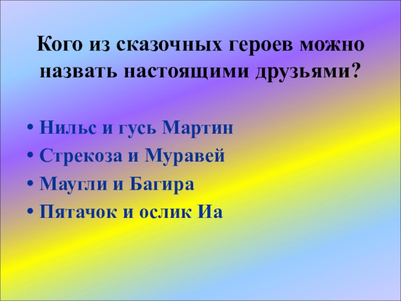 Назвать настоящей. Кого из сказочных героев можно назвать настоящими друзьями. Кого можно назвать настоящим другом. Кого можно назвать справедливым. Герои которых можно назвать друзьями.