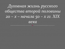 Презентация по истории России Духовная жизнь русского общества второй половины 20 – х – начала 50 – х гг. XIX века8 класс