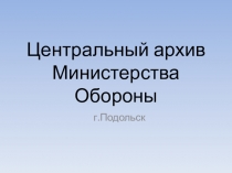 Презентация. Центральный архив Министерства обороны.