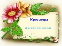 Презентация: Интерактивная игра Кроссворд Загадки про цветы