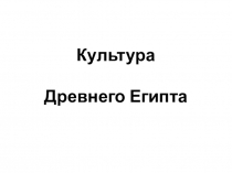 Презентация по мировой художественной культуре на тему Культура Древнего Египта