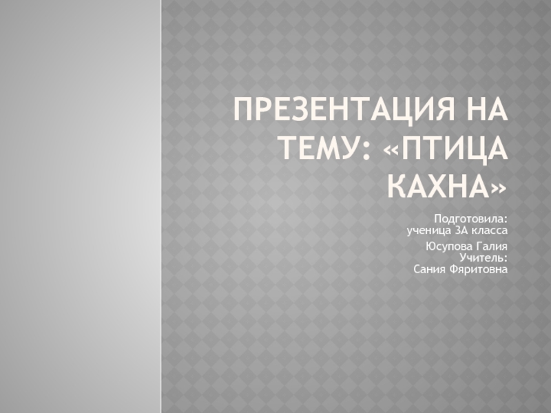 Презентация на тему: «Птица Кахна»Подготовила: ученица 3А классаЮсупова Галия Учитель: Сания Фяритовна