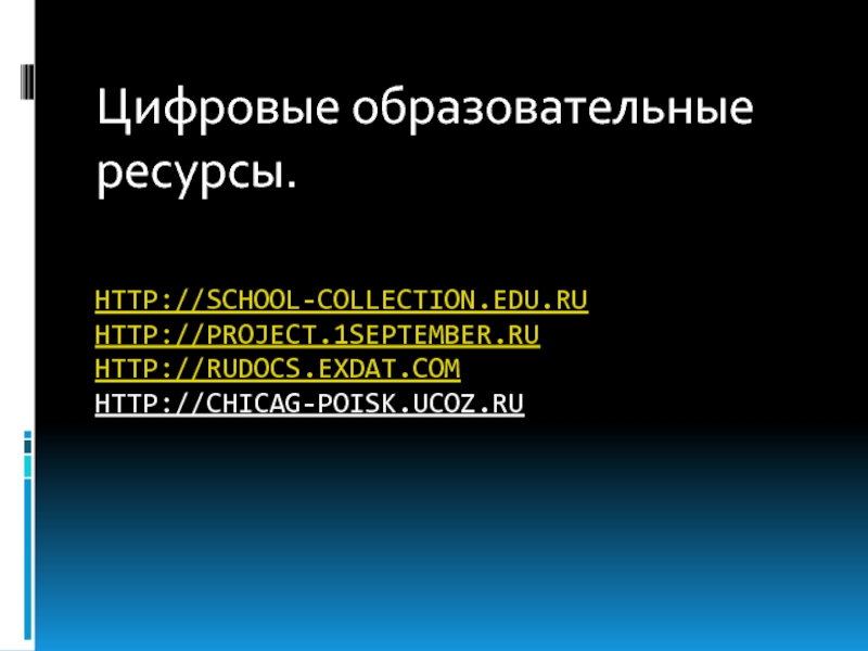 http://school-collection.edu.ru http://project.1september.ru http://rudocs.exdat.com http://chicag-poisk.ucoz.ru Цифровые образовательные ресурсы.