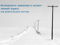 Безопасность движения в осенне-зимний период для водительского состава