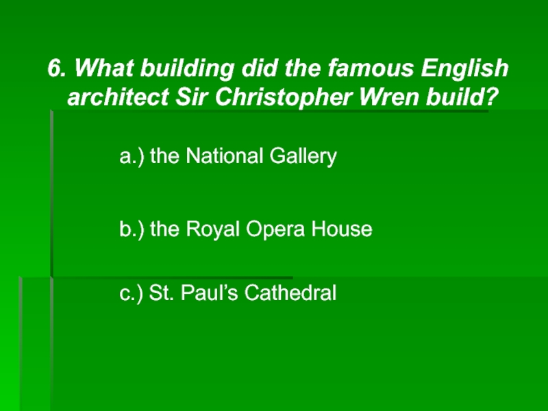 6. What building did the famous English  architect Sir Christopher Wren build?a.) the National Galleryb.) the