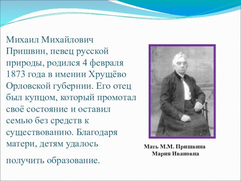 Михаил Михайлович Пришвин, певец русской природы, родился 4 февраля 1873 года в имении Хрущёво Орловской