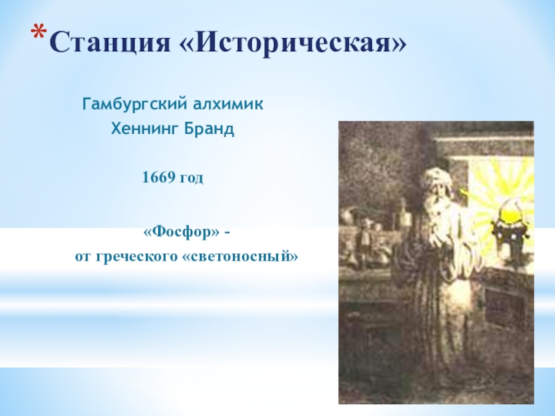 Станция «Историческая»Гамбургский алхимикХеннинг Бранд1669 год	«Фосфор» - 	от греческого «светоносный»