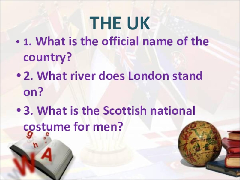 THE UK1. What is the official name of the country?2. What river does London stand on?3. What