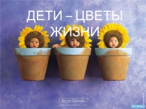 ДЕТИ - ЦВЕТЫ ЖИЗНИ