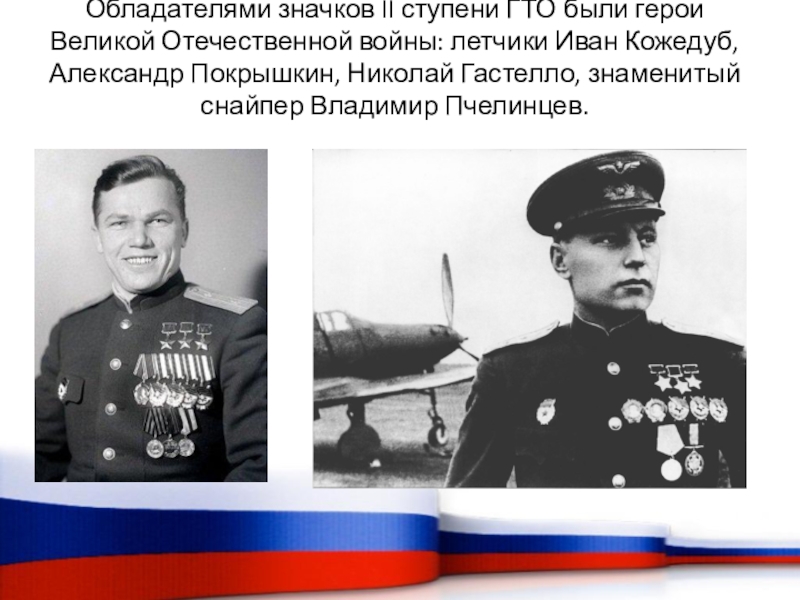 Обладателями значков II ступени ГТО были герои Великой Отечественной войны: летчики Иван Кожедуб, Александр Покрышкин, Николай Гастелло,