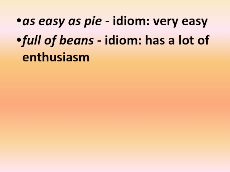 as easy as pie - idiom: very easyfull of beans - idiom: has a lot of enthusiasm