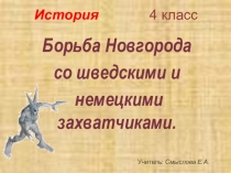 Презентация к уроку истории 4 класс Борьба Новгорода со шведскими и немецкими захватчиками