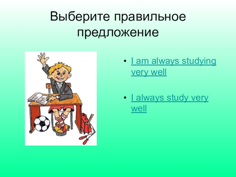 Study very well. Выберите правильное предложение.