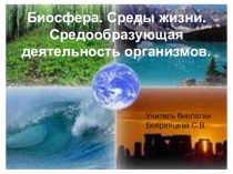 Презентация Биосфера. Среды жизни. Средообразующая деятельность организмов