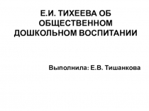 Презентация к работе Е.И. ТИХЕЕВА ОБ ОБЩЕСТВЕННОМ ДОШКОЛЬНОМ ВОСПИТАНИИ