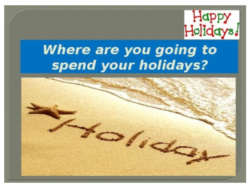 Where do you spend your holidays. Spend Holidays. Where are you going to go on Holiday. Каникулы на английском языке. Отпуск на английском.