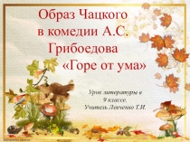 Презентация к уроку литературы в 9 классе Образ Чацкого в комедии А.С.Грибоедова Горе от ума