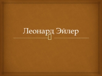 Презентация по математике на тему Леонард Эйлер