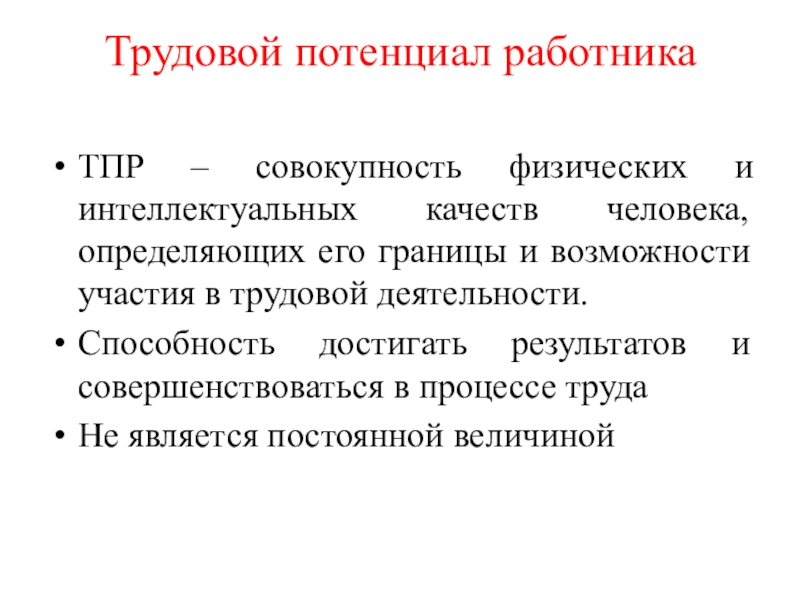 Трудовой потенциал работникаТПР – совокупность физических и интеллектуальных качеств человека, определяющих его границы и возможности участия в