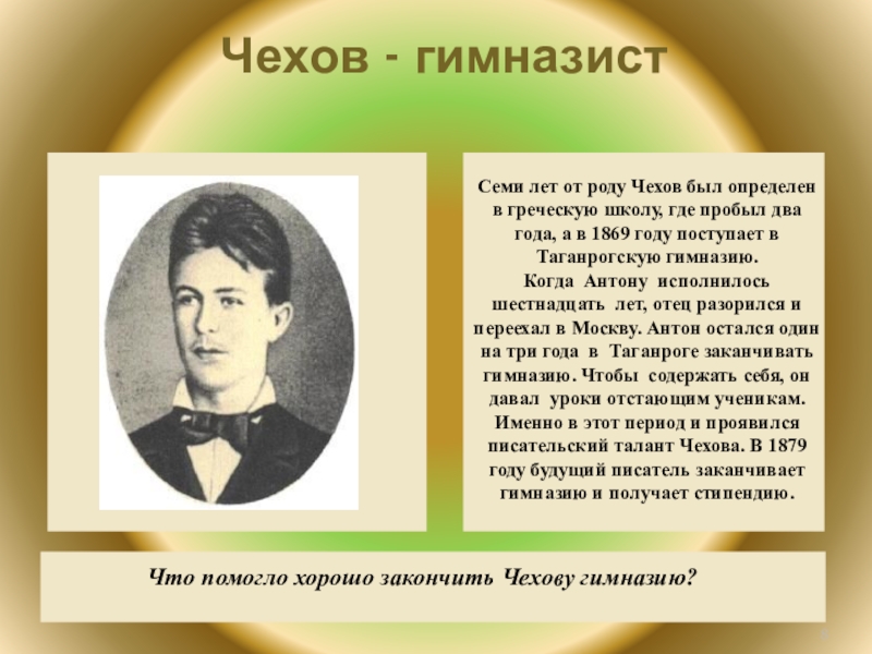 Чехов - гимназистСеми лет от роду Чехов был определен в греческую школу, где пробыл два года, а