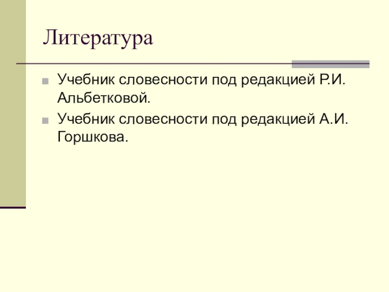 ЛитератураУчебник словесности под редакцией Р.И.Альбетковой.Учебник словесности под редакцией А.И.Горшкова.