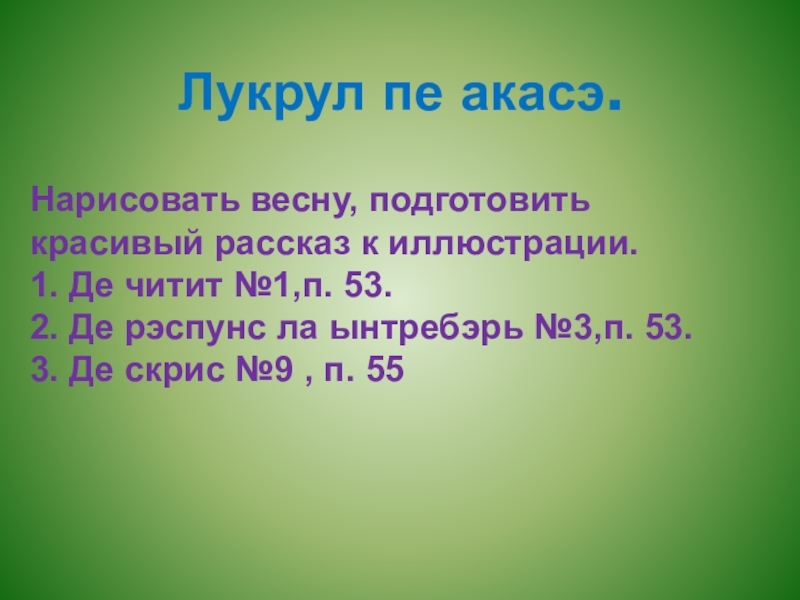 Лукрул пе акасэ.  Нарисовать весну, подготовить красивый рассказ к иллюстрации.1. Де читит №1,п. 53.2. Де