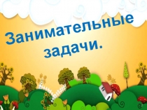 Презентация по математике: Занимательные задачи.