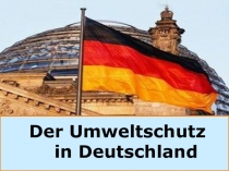 Презентация по иностранному языку (немецкому) на темуЗащита окр. среды в Германии
