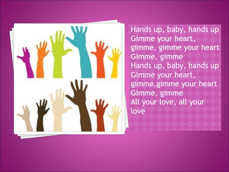 Hands up, baby, hands up  Gimme your heart, gimme, gimme your heart  Gimme, gimme