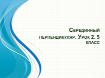 Презентация по математике по теме: Серединный перпендикуляр. 5 класс. Зубарева, Мордкович