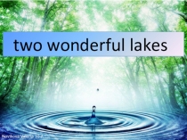 Презентация для урока английского языка Two wonderful lakes