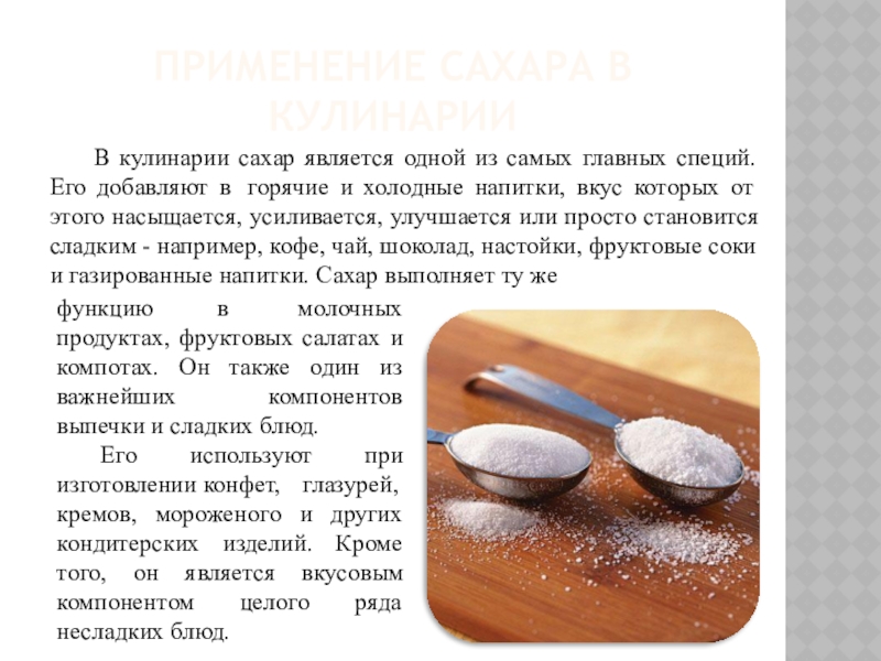 ПРИМЕНЕНИЕ САХАРА В КУЛИНАРИИ	В кулинарии сахар является одной из самых главных специй. Его добавляют в  горячие и