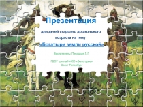 Презентация для детей старшего дошкольного возраста на тему: Богатыри земли русской
