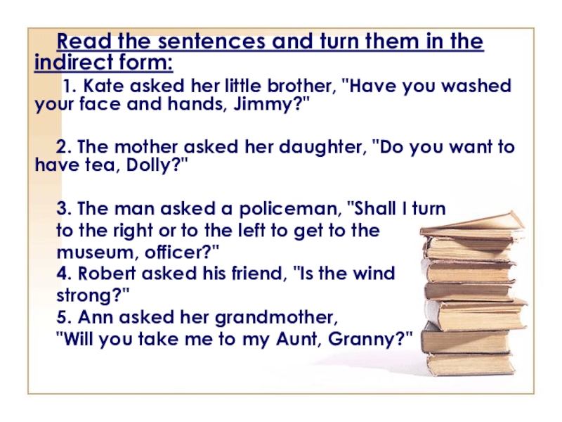 Do you like my pies Ann asked her grandmother в косвенную. Kate what are you doing here Kate asked перевод на косвенную речь. Change the sentences to indirect speech