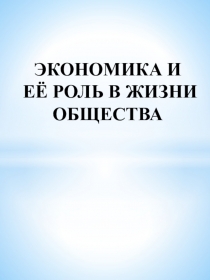 Презентация экономика и её роль в жизни общества