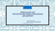 Презентация; Применение ИКТ при изучении профессиональных дисциплин