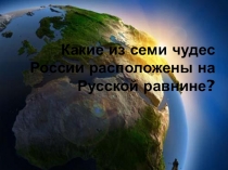 Презентация по географии на тему Какие из семи чудес России расположены на Русской