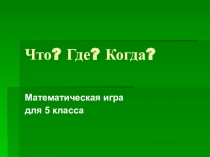 Урок-игра по математике 5 класс Что? Где? Когда?