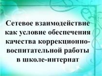 Сетевое взаимодействие как условие обеспечения качества коррекционно-воспитательной работы в школе-интернат