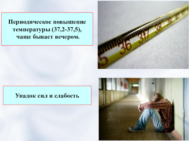 Чаще 5. Периодическое повышение температуры. Слабость и упадок сил. Упадок сил температура. Периодическая слабость.