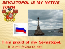 Презентация по английскому языку Севастополь мой родной город (10 класс)