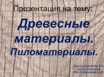 Презентация по технологии на тему Древесные материалы. Пиломатериалы.