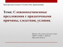 Презентация урока русского языка в 9 классе по теме  СПП с придаточными причины, следствия, условия